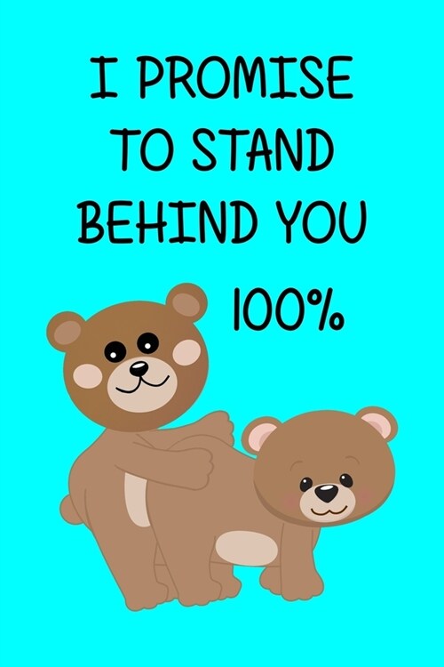 I Promise to Stand Behind You 100%: Funny Journal, Humorous Present or Gag Gift for Him, Husband, Boyfriend, Fiance, for her, Girlfriend, Birthday, An (Paperback)