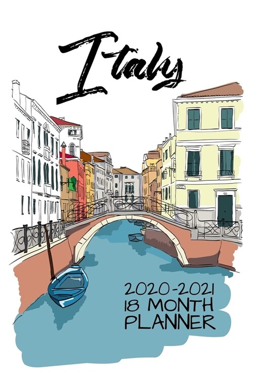 Italy 2020 - 2021 18 Month Planner: Romantic Italian Travel Dreams Venice - Rome Florence Naples Milan - Wine Art Food - January June - Daily Organize (Paperback)