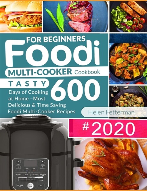 Foodi Multi-Cooker Cookbook for Beginners: Tasty 600 Days of Cooking at Home - Most Delicious & Time Saving Foodi Multi-Cooker Recipes (Paperback)