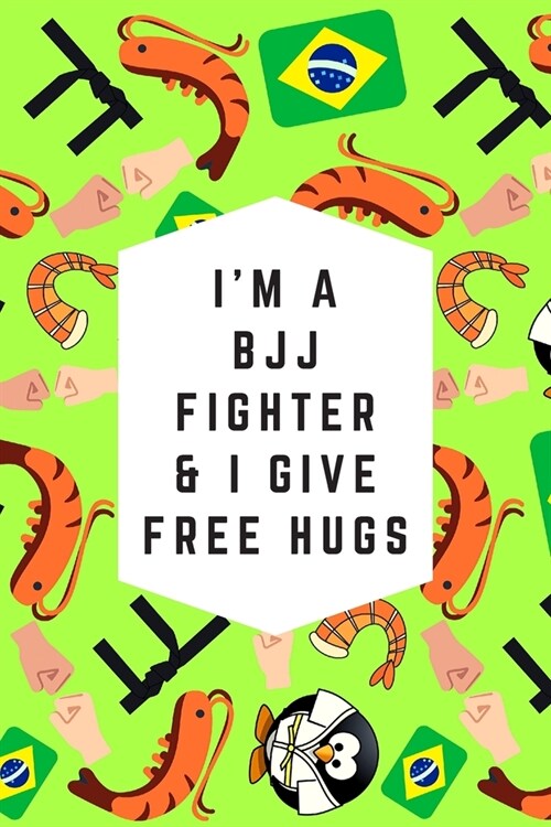 Im A BJJ Fighter & I Give Free Hugs: Blank Lined Notebook Journal: Great & Fun Gift For BJJ Brazilian Jiu Jitsu/MMA Fighters & Athletes (Paperback)