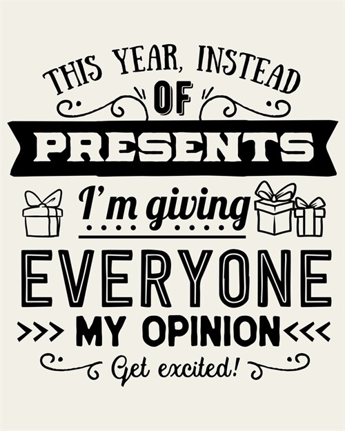 This Year Instead Of Presents Im Giving Everyone My Opinion Get Excited!: Ultimate Christmas Planner Festive Organiser: Plan and Track Gifts, Cards, (Paperback)