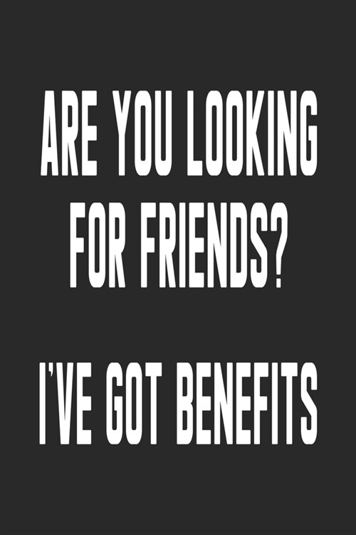 Are You Looking For Friends Ive Got Benefits: Lined Journal, Diary Or Notebook For Friend. 6 in x 9 in Cover. (Paperback)