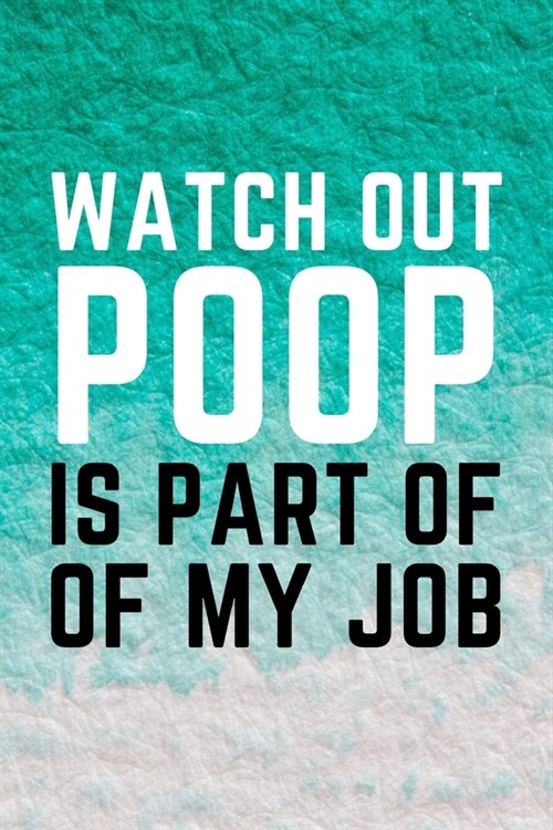 Watch Out Poop Is Part Of My Job: Funny Nurse Practitioner Journal Gift Idea For Amazing Hard Working Coworker - 120 Pages (6 x 9) Hilarious Gag Pre (Paperback)