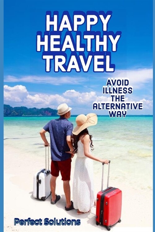 Happy Healthy Travel: Avoid Illness the Alternative Way (Paperback)