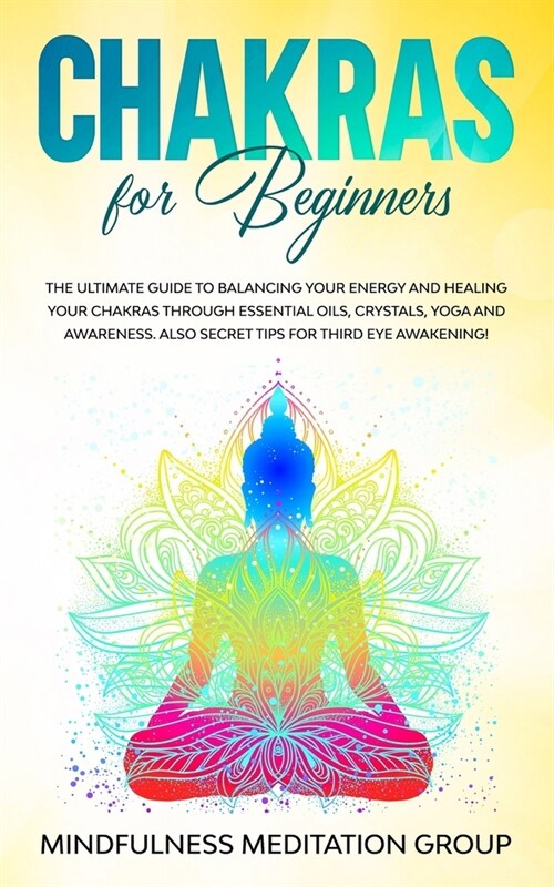 Chakras for Beginners: The Ultimate Guide to Balancing Your Energy and Healing Your Chakras Through Essential Oils, Crystals, Yoga and Awaren (Paperback)