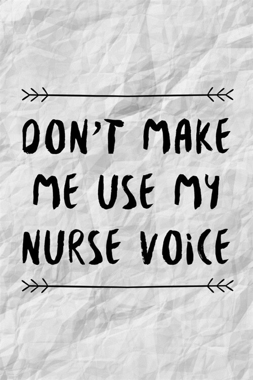 Dont Make Me Use My Nurse Voice: Funny Nurse Practitioner Journal Gift Idea For Amazing Hard Working Coworker - 120 Pages (6 x 9) Hilarious Gag Pre (Paperback)