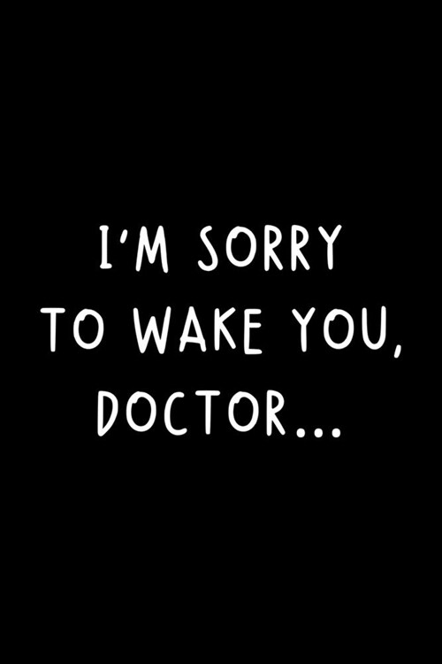 Im Sorry To Wake You, Doctor...: Funny Nurse Practitioner Journal Gift Idea For Amazing Hard Working Coworker - 120 Pages (6 x 9) Hilarious Gag Pre (Paperback)