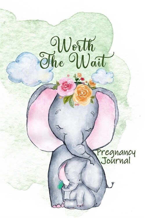 Worth the Wait: Pregnancy Journal. Gender Neutral, Baby Elephant, Mommy Love, Green Watercolor (Paperback)