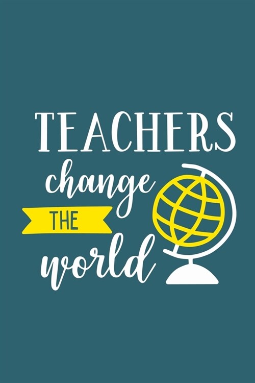Teachers Change The World: Blank Lined Notebook Journal: Gift For Teachers Appreciation 6x9 - 110 Blank Pages - Plain White Paper - Soft Cover Bo (Paperback)