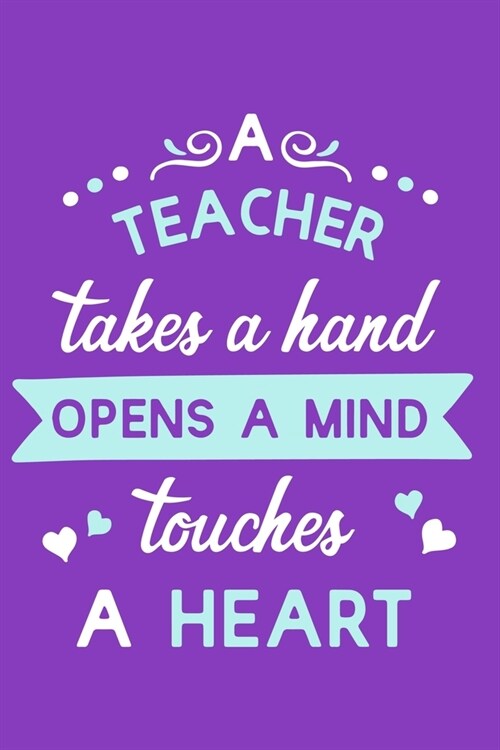 A Teacher Takes A Hand Opens A Mind Touches A Heart: Blank Lined Notebook Journal: Gift For Teachers Appreciation 6x9 - 110 Blank Pages - Plain White (Paperback)