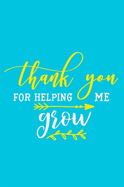 Thank You For Helping Me Grow: Blank Lined Notebook Journal: Gift For Teachers Appreciation 6x9 - 110 Blank Pages - Plain White Paper - Soft Cover Bo (Paperback)