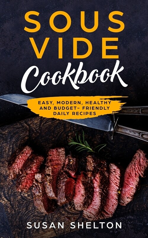Sous Vide Cookbook: Easy, Modern, Healthy and Budget-Friendly Daily Recipes (Paperback)
