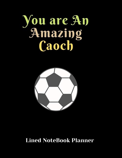 You are An Amazing Caoch Lined NoteBook Planner: Awesome appreciation gift Holiday Present for employees, staff. Joke and gag gift for women, husband, (Paperback)
