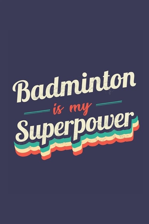 Badminton Is My Superpower: A 6x9 Inch Softcover Diary Notebook With 110 Blank Lined Pages. Funny Vintage Badminton Journal to write in. Badminton (Paperback)