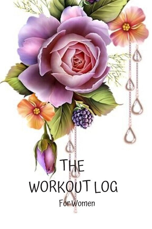 The Workout Log for Women: Journal with Positive and Motivational Quotes, Daily Weight Loss Gym Tracker, Track Lifts, Cardio, Goals, Body Weight (Paperback)