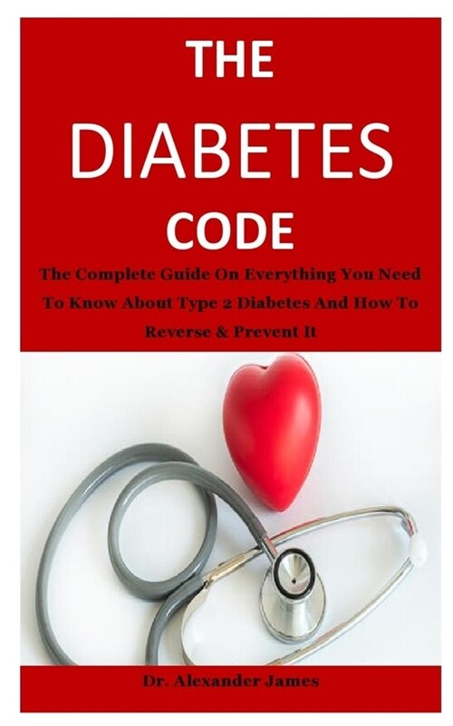 The Diabetes Code: The complete guide on everything you need to know about type 2 diabetes and how to reverse & prevent it (Paperback)