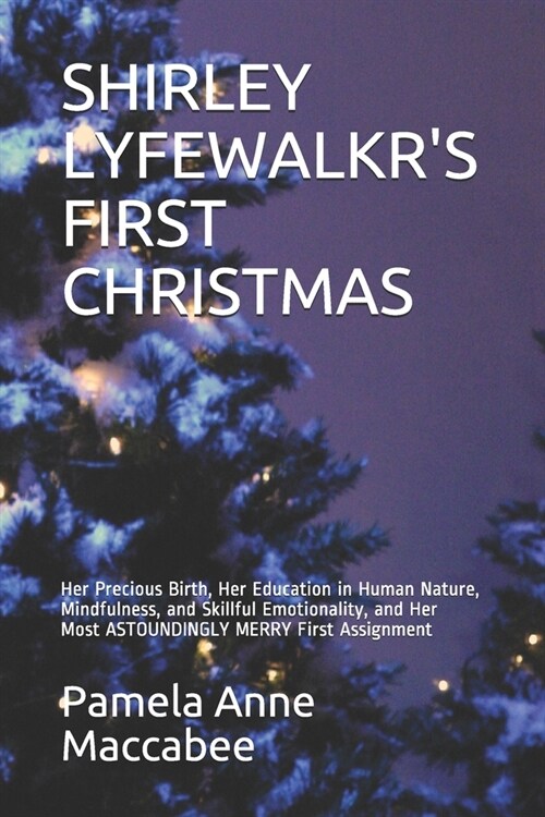 Shirley Lyfewalkrs First Christmas: Her Precious Birth, Her Education in Human Nature, Mindfulness, and Skillful Emotionality, and Her Most ASTOUNDIN (Paperback)