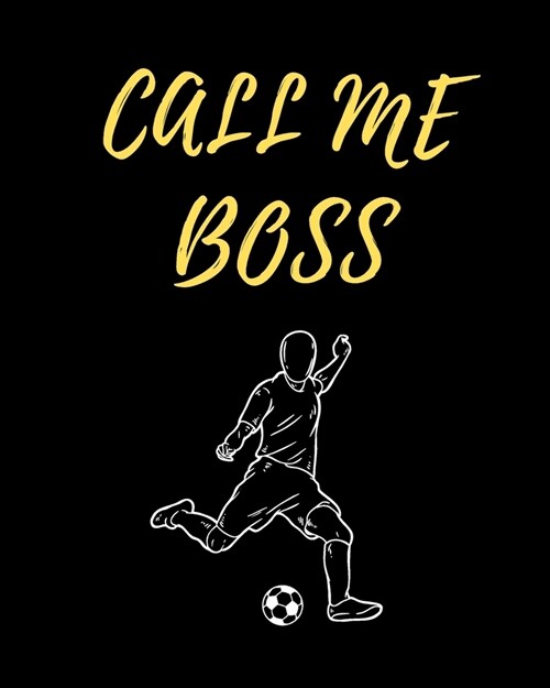 Call Me Boss Soccer Coaching Journal: Blank Workbook Game Templates For Match Preparation: Soccer Coach Planner for Training Sessions and Game Prep I (Paperback)