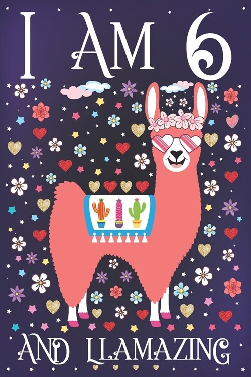 I am 6 and Llamazing: A Happy 6th Birthday Journal for Girls - Cute Llama Notebook for 6 Year Old Girl or Daughter with Story Space - Annive (Paperback)