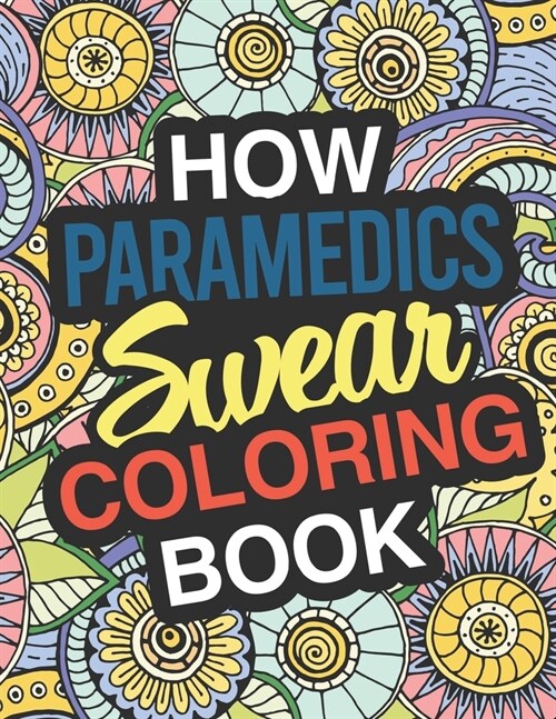 How Paramedics Swear: A Sweary Adult Coloring Book For Swearing Like A Paramedic - Holiday Gift & Birthday Present For Emergency Medical Tec (Paperback)