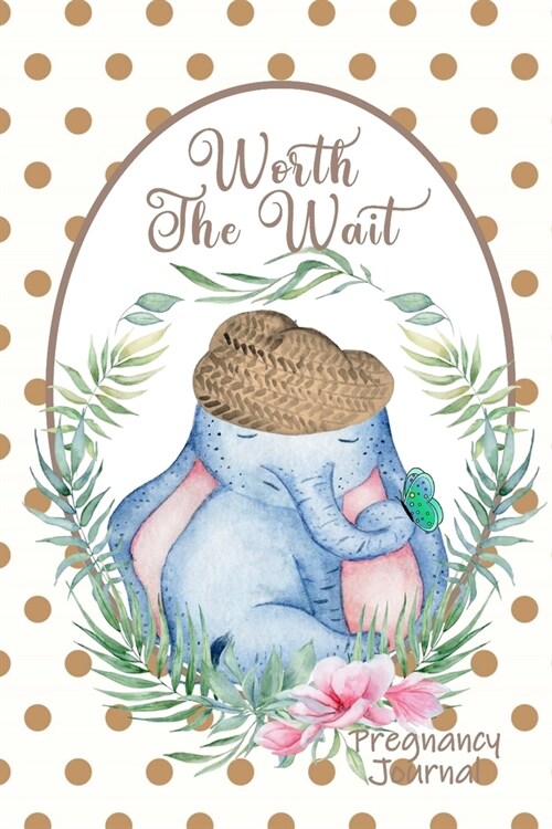 Worth the Wait: Pregnancy Journal. Baby Boy Elephant, Be Still My Heart, Tan Dots (Paperback)