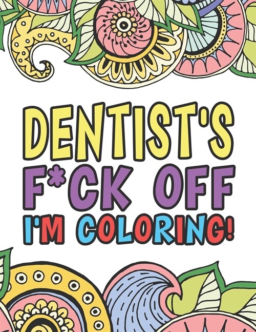 TitleDentists F*ck Off Im Coloring - A Totally Irreverent Adult Coloring Book Gift For Swearing Like A Dentist - Holiday Gifts & Birthday - Pedodont (Paperback)