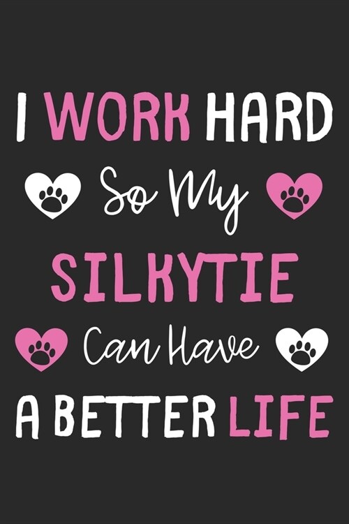 I Work Hard So My Silkytie Can Have A Better Life: Lined Journal, 120 Pages, 6 x 9, Silkytie Dog Gift Idea, Black Matte Finish (I Work Hard So My Silk (Paperback)