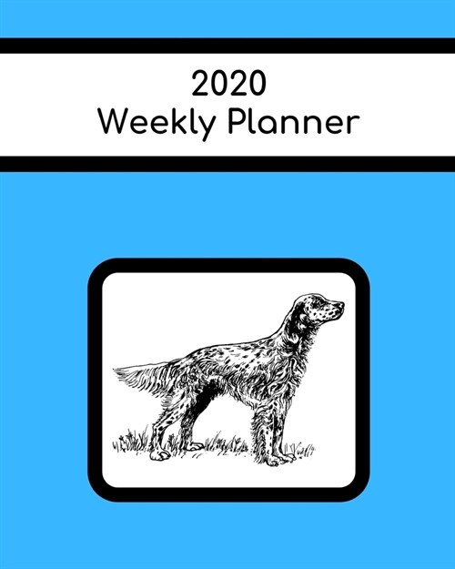 2020 Weekly Planner: English Setter; January 1, 2020 - December 31, 2020; 8 x 10 (Paperback)