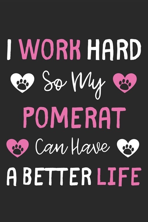 I Work Hard So My Pomerat Can Have A Better Life: Lined Journal, 120 Pages, 6 x 9, Pomerat Dog Gift Idea, Black Matte Finish (I Work Hard So My Pomera (Paperback)