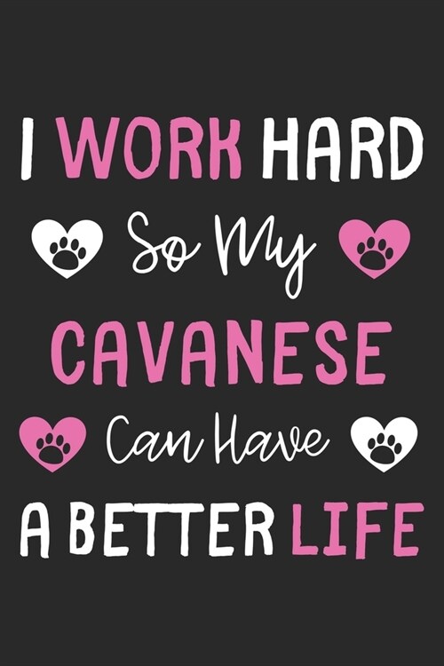 I Work Hard So My Cavanese Can Have A Better Life: Lined Journal, 120 Pages, 6 x 9, Cavanese Dog Gift Idea, Black Matte Finish (I Work Hard So My Cava (Paperback)