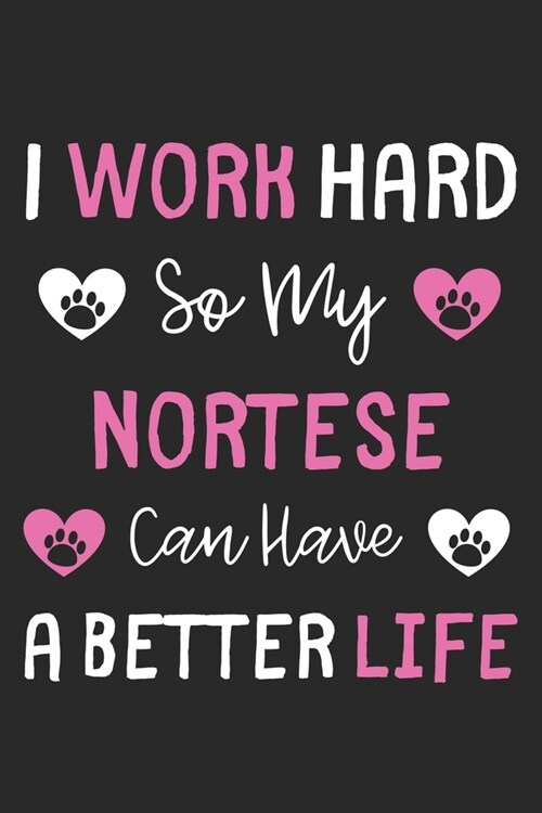 I Work Hard So My Nortese Can Have A Better Life: Lined Journal, 120 Pages, 6 x 9, Nortese Dog Gift Idea, Black Matte Finish (I Work Hard So My Nortes (Paperback)