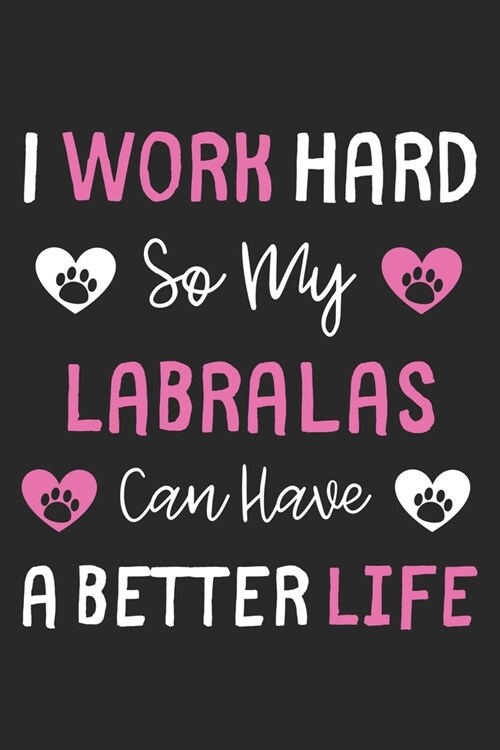 I Work Hard So My Labralas Can Have A Better Life: Lined Journal, 120 Pages, 6 x 9, Labralas Dog Gift Idea, Black Matte Finish (I Work Hard So My Labr (Paperback)