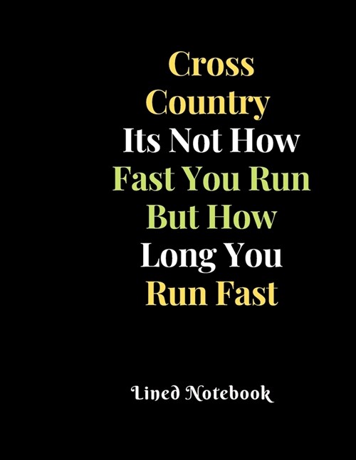 Cross Country Its Not How Fast You Run But How Long You Run Fast Lined Notebook: Great CC Accessories and Gift Idea present for birthday christmas for (Paperback)