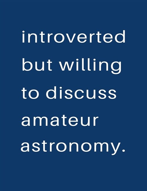 Introverted But Willing To Discuss Amateur Astronomy: Blank Notebook 8.5x11 100 pages Scrapbook Sketch NoteBook (Paperback)