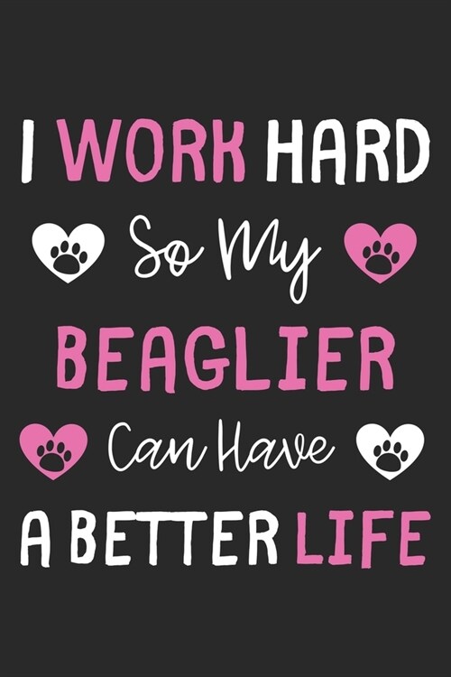 I Work Hard So My Beaglier Can Have A Better Life: Lined Journal, 120 Pages, 6 x 9, Beaglier Dog Gift Idea, Black Matte Finish (I Work Hard So My Beag (Paperback)