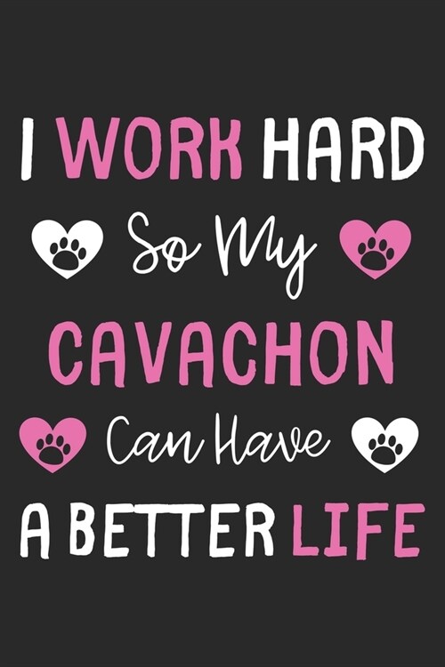 I Work Hard So My Cavachon Can Have A Better Life: Lined Journal, 120 Pages, 6 x 9, Cavachon Dog Gift Idea, Black Matte Finish (I Work Hard So My Cava (Paperback)