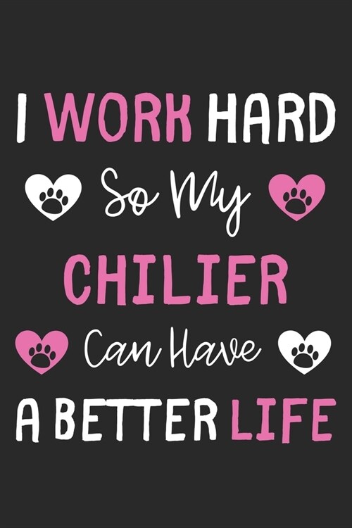 I Work Hard So My Chilier Can Have A Better Life: Lined Journal, 120 Pages, 6 x 9, Chilier Dog Gift Idea, Black Matte Finish (I Work Hard So My Chilie (Paperback)