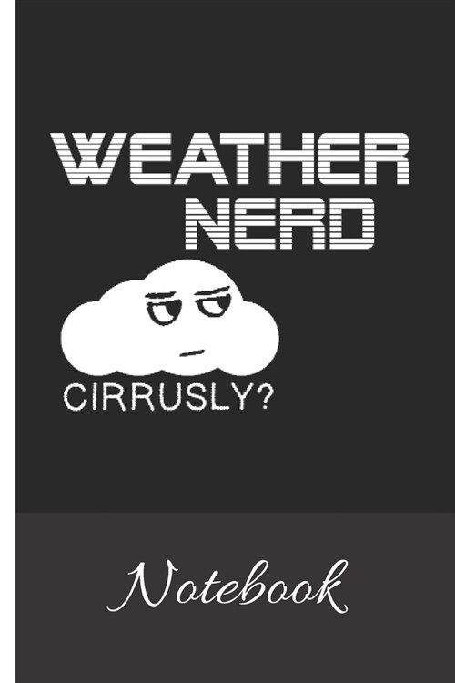 WEATHER NERD Cirrusly? Notebook: 100 Page Notebook - Blank Lined Journal - 6x9 - Sarcastic Gag Gift - Future Weatherman - Meterologist Gift - (Paperback)