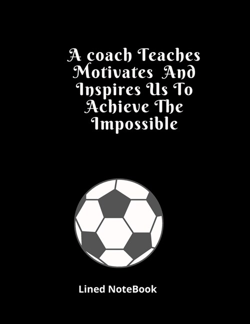 A coach Teaches Motivates And Inspires Us To Achieve The Impossible Lined NoteBook: funny appreciation Present for women/men coach, thank you or retir (Paperback)