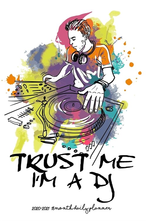 Trust Me Im a DJ! - 2020 - 2021 18 Month Daily Planner: Festival Guy - Music is Life - January - June - Daily Organizer Calendar Agenda - 6x9 - Work (Paperback)