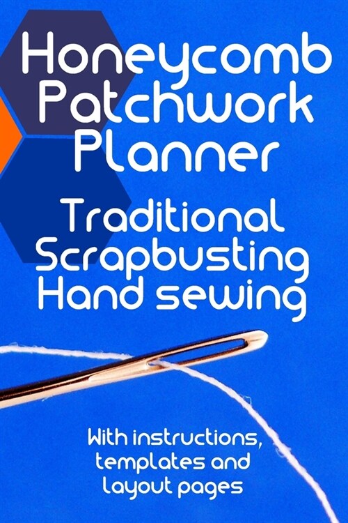Traditional Scrapbusting Honeycomb Patchwork Planner. Use up all that scrap fabric and upcycle your old clothes.: With instructions, templates and bla (Paperback)