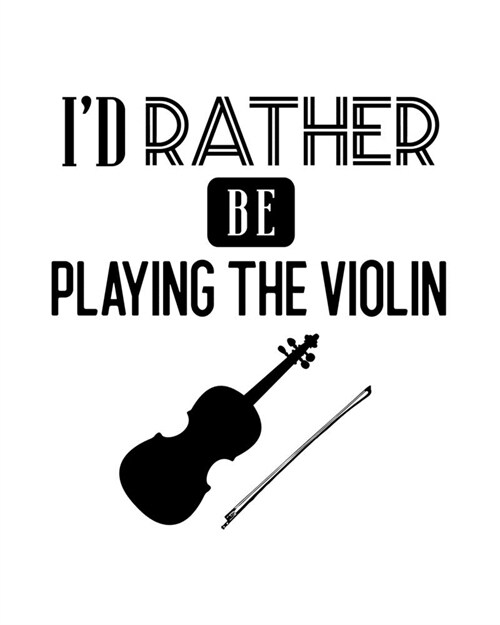 Id Rather Be Playing the Violin: Violin Gift for People Who Love to Play the Violin - Funny Saying on Black and White Cover for Musicians - Blank Lin (Paperback)