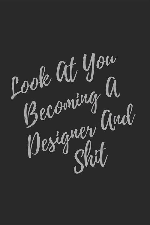 Look At You Becoming A Designer And Shit: Blank Lined Journal Designer Notebook & Journal (Gag Gift For Your Not So Bright Friends and Coworkers) (Paperback)