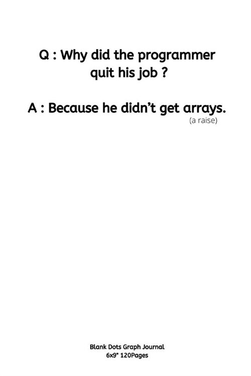 Why did the programmer quit his job ?: Journal joke notebook Diary for inspiration funny coding program for HTML CSS UI UX Men and Women Blank Dots to (Paperback)