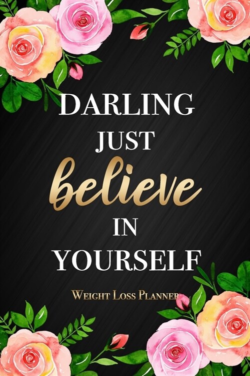 Darling Just Believe In Yourself - Weight Loss Planner: Motivational Quote 12 Week Exercise & Diet Journal Weight Loss Meal Planner Gift For Women (Paperback)
