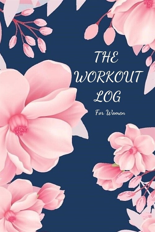 The Workout Log for Women: Journal with Positive and Motivational Quotes, Daily Weight Loss Gym Tracker, Track Lifts, Cardio, Goals, Body Weight (Paperback)