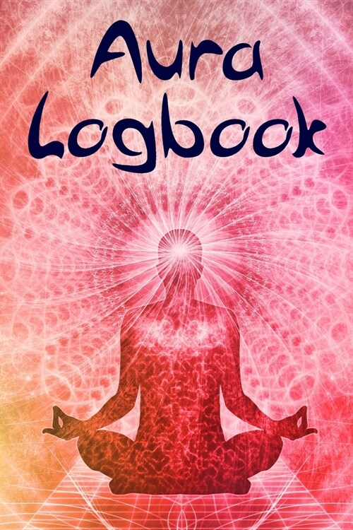 Aura Logbook and Journal. For New Age Practitioners, Mediums, Psychics, Energy Healers and Holistic Medics.: Track the radiant energy emitted by your (Paperback)