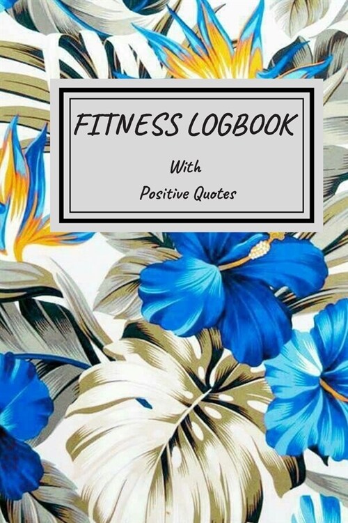 Fitness Logbook with Positive Quotes: Journal with Positive and Motivational Quotes, Daily Weight Loss Gym Tracker, Track Lifts, Cardio, Goals, Body W (Paperback)