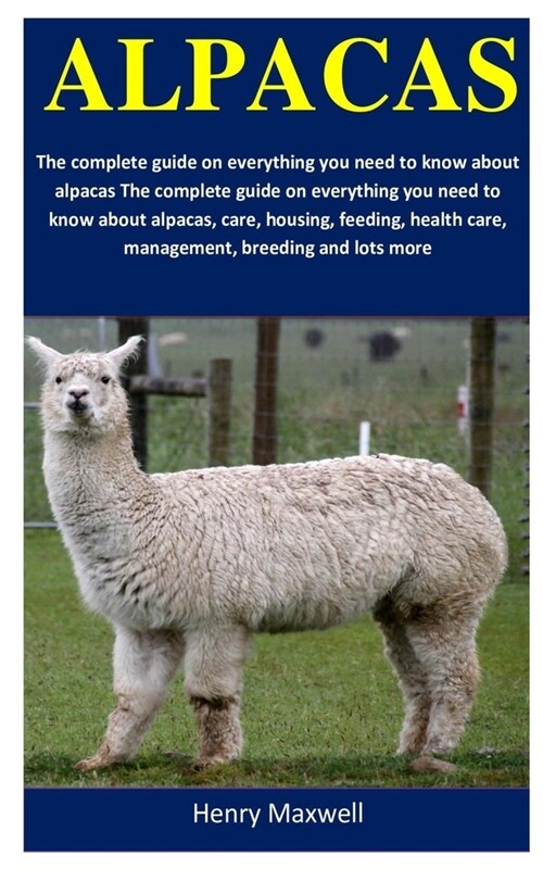 Alpacas: The complete guide on everything you need to know about alpacas, care, housing, feeding, health care, management, bree (Paperback)