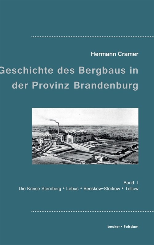 Beitr?e zur Geschichte des Bergbaus in der Provinz Brandenburg: Band I, Die Kreise Sternberg, Lebus, Beeskow-Storkow und Teltow (Hardcover)